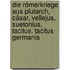 Die Römerkriege Aus Plutarch, Cäsar, Vellejus, Suetonius, Tacitus. Tacitus Germania