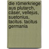 Die Römerkriege aus Plutarch, Cäser, Vellejus, Suetonius, Tacitus. Tacitus Germania by Horkel Johannes