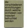 Die Verschiedenen Einrichtungen Durch Welche Orchideen Von Insecten Befruchtet Werden door Professor Charles Darwin
