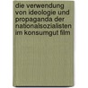 Die Verwendung Von Ideologie Und Propaganda Der Nationalsozialisten Im Konsumgut Film door Fabian Hartl