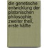 Die genetische Entwicklung der platonischen Philosophie, Zweiter Theil, Erste Hälfte