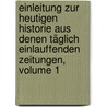 Einleitung Zur Heutigen Historie Aus Denen Täglich Einlauffenden Zeitungen, Volume 1 by Unknown