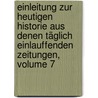 Einleitung Zur Heutigen Historie Aus Denen Täglich Einlauffenden Zeitungen, Volume 7 door Onbekend