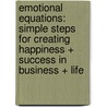 Emotional Equations: Simple Steps for Creating Happiness + Success in Business + Life door Chip Conley