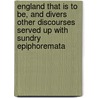England That Is to Be, and Divers Other Discourses Served Up With Sundry Epiphoremata door William B. Philpot