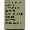 Estimation of Residual Stresses in Railroad Commuter Car Wheels Following Manufacture door United States Government
