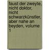 Faust Der Zweyte, Nicht Doktor, Nicht Schwarzkünstler, Aber Nahe An Beyden, Volume 1 door Johann Friedrich Ernst Albrecht