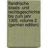 Flandrische Staats- Und Rechtsgeschichte Bis Zum Jahr 1305, Volume 2 (German Edition) by August Warnkönig Leopold
