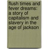 Flush Times and Fever Dreams: A Story of Capitalism and Slavery in the Age of Jackson by Joshua D. Rothman