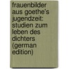Frauenbilder Aus Goethe's Jugendzeit: Studien Zum Leben Des Dichters (German Edition) door Düntzer Heinrich