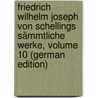 Friedrich Wilhelm Joseph Von Schellings Sämmtliche Werke, Volume 10 (German Edition) by Wilhelm Joseph Von Schelling Friedrich