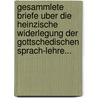 Gesammlete Briefe Uber Die Heinzische Widerlegung Der Gottschedischen Sprach-lehre... door Onbekend