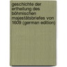 Geschichte Der Ertheilung Des Böhmischen Majestätsbriefes Von 1609 (German Edition) by Gindely Antonín