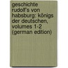 Geschichte Rudolf's Von Habsburg: Königs Der Deutschen, Volumes 1-2 (German Edition) door Friedrich Heinrich Schönhuth Ottmar