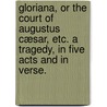 Gloriana, or the Court of Augustus Cæsar, etc. A tragedy, in five acts and in verse. door Nathaniel Lee