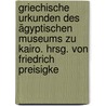 Griechische Urkunden des ägyptischen Museums zu Kairo. Hrsg. von Friedrich Preisigke by Preisigke
