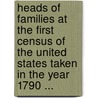 Heads Of Families At The First Census Of The United States Taken In The Year 1790 ... door United States. Bureau of the Census