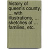 History of Queen's County, ... with illustrations, ... sketches of ... families, etc. door Onbekend