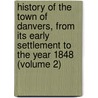 History of the Town of Danvers, from Its Early Settlement to the Year 1848 (Volume 2) door John Wesley Hanson