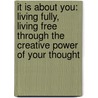 It Is about You: Living Fully, Living Free Through the Creative Power of Your Thought door Kathleen Juline
