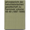 Jahresbericht Der Naturhistorischen Gesellschaft Zu Hannover Volume 48-49 (1897-1899) by Naturhistorische Gesellschaft Zu Hannover. Festschrift
