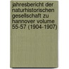 Jahresbericht Der Naturhistorischen Gesellschaft Zu Hannover Volume 55-57 (1904-1907) by Naturhistorische Gesellschaft Zu Hannover. Festschrift