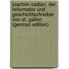 Joachim Vadian, Der Reformator Und Geschichtschreiber Von St. Gallen (German Edition) by Götzinger Ernst