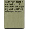 Kann Man Nicht in Zwei Oder Drei Monaten Die Orgel Gut Und Regelm Ig Schlagen Lernen? door Sebastian Prixner