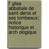 L' Glise Abbatiale de Saint-Denis Et Ses Tombeaux; Notice Historique Et Arch Ologique door Paul Vitry