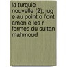 La Turquie Nouvelle (2); Jug E Au Point O L'Ont Amen E Les R Formes Du Sultan Mahmoud door L.P.B.D. Aubignosc