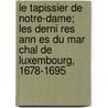 Le Tapissier de Notre-Dame; Les Derni Res Ann Es Du Mar Chal de Luxembourg, 1678-1695 by Pierre Marie Maurice Henri S. Gur