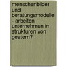 Menschenbilder Und Beratungsmodelle - Arbeiten Unternehmen in Strukturen Von Gestern? door Dagmar Braun