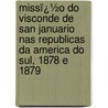 Missï¿½O Do Visconde De San Januario Nas Republicas Da America Do Sul, 1878 E 1879 by Januario Correia Almeid De San Januario