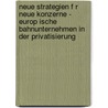 Neue Strategien F R Neue Konzerne - Europ Ische Bahnunternehmen in Der Privatisierung door Alfredo Jakob