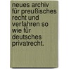 Neues Archiv für Preußisches Recht und Verfahren so wie für deutsches Privatrecht. by K.J. Ulrich