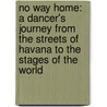 No Way Home: A Dancer's Journey From The Streets Of Havana To The Stages Of The World by Carlos Acosta