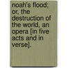 Noah's Flood; or, The Destruction of the World, an opera [in five acts and in verse]. door Edward Ecclestone