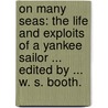 On Many Seas: the life and exploits of a Yankee sailor ... Edited by ... W. S. Booth. door Frederick Benton Williams