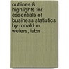 Outlines & Highlights For Essentials Of Business Statistics By Ronald M. Weiers, Isbn by Cram101 Textbook Reviews