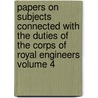 Papers on Subjects Connected with the Duties of the Corps of Royal Engineers Volume 4 door Henry Clay Kinne