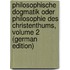 Philosophische Dogmatik Oder Philosophie Des Christenthums, Volume 2 (German Edition)