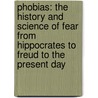 Phobias: The History And Science Of Fear From Hippocrates To Freud To The Present Day door Helen Saul