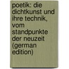 Poetik: Die Dichtkunst Und Ihre Technik, Vom Standpunkte Der Neuzeit (German Edition) by Von Gottschall Rudolf