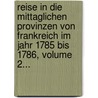 Reise in Die Mittaglichen Provinzen Von Frankreich Im Jahr 1785 Bis 1786, Volume 2... door Moritz August Von Thümmel