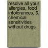 Resolve All Your Allergies, Food Intolerances, & Chemical Sensitivities Without Drugs by Robert Wellesley