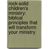Rock-Solid Children's Ministry: Biblical Principles That Will Transform Your Ministry by Larry Fowler