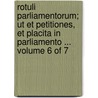 Rotuli Parliamentorum; Ut Et Petitiones, Et Placita in Parliamento ...  Volume 6 of 7 by See Notes Multiple Contributors
