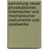Sammlung Neuer Physikalischer, Chemischer Und Mechanischer Instrumente Und Spielwerke by Johann Conrad Gütle
