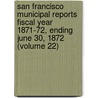 San Francisco Municipal Reports Fiscal Year 1871-72, Ending June 30, 1872 (Volume 22) door San Francisco
