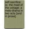 Self-Sacrifice; or, the Maid of the Cottage; a melo-drama in two acts [and in prose]. door George Soane